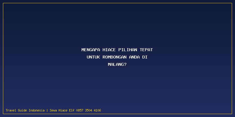 Harga Sewa Hiace Malang: Mengapa Hiace Pilihan Tepat untuk Rombongan Anda di Malang?