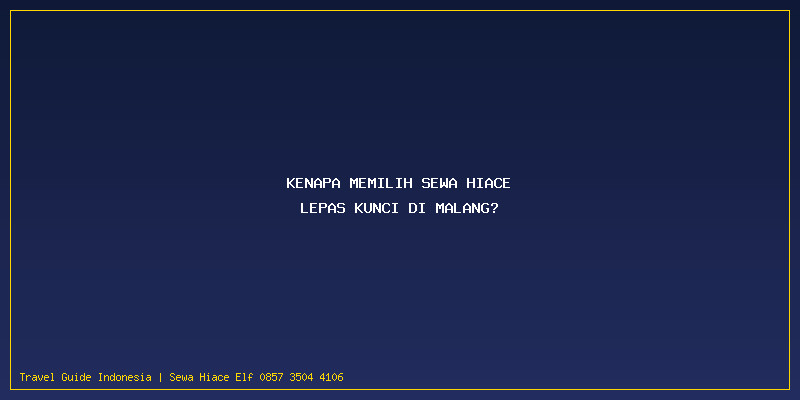 Harga Sewa Hiace Lepas Kunci Malang: Kenapa Memilih Sewa Hiace Lepas Kunci di Malang?
