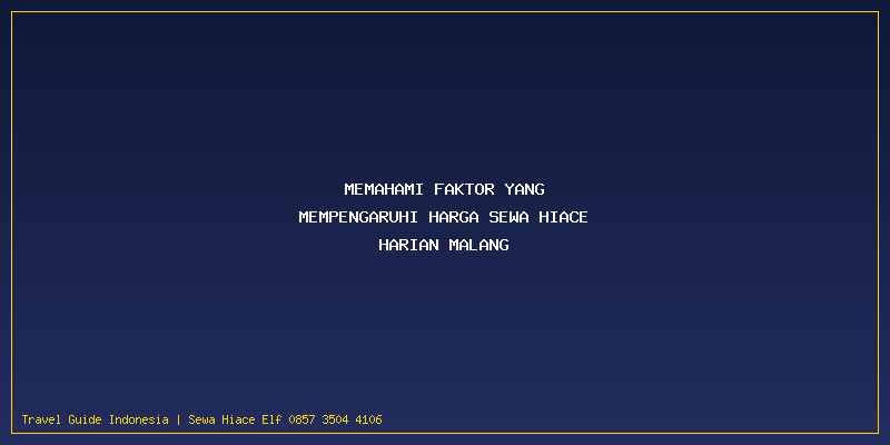 Harga Sewa Hiace Harian Malang: Memahami Faktor yang Mempengaruhi Harga Sewa Hiace Harian Malang