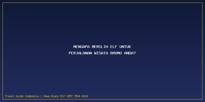 Sewa Elf Malang Untuk Wisata Bromo: Mengapa Memilih Elf untuk Perjalanan Wisata Bromo Anda?