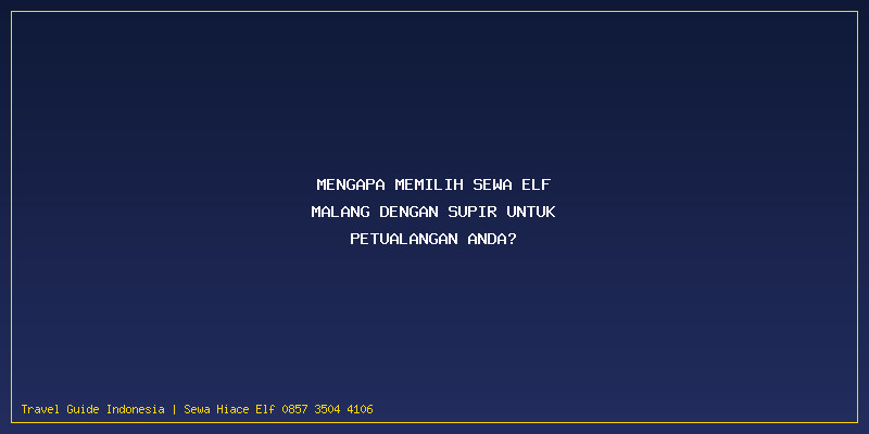 Sewa Elf Malang Dengan Supir: Mengapa Memilih Sewa Elf Malang dengan Supir untuk Petualangan Anda?