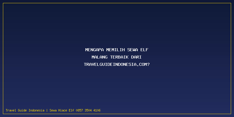 Sewa Elf Malang Terbaik: Mengapa Memilih Sewa Elf Malang Terbaik dari TravelGuideIndonesia.com?